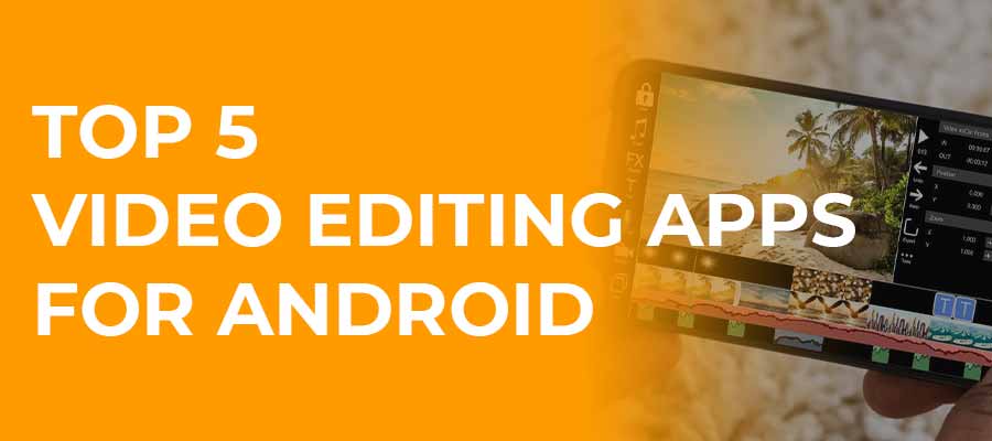 Top 5 Video Editing Apps for Android